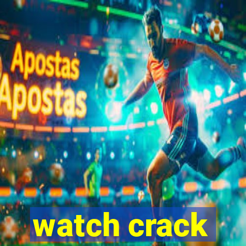 watch crack